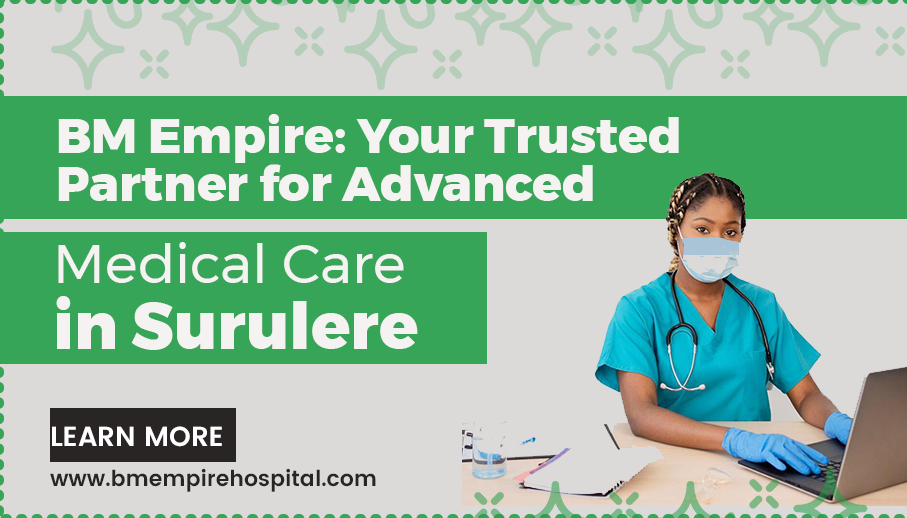 BM Empire: Your Trusted Partner for Advanced Medical Care in Surulere