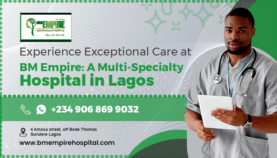 Experience Exceptional Care at BM Empire: Your Multi-Specialty Hospital in Lagos