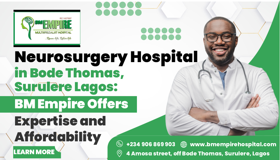 Neurosurgery Hospital in Bode Thomas,Surulere Lagos: BM Empire Offers Expertise and Affordability